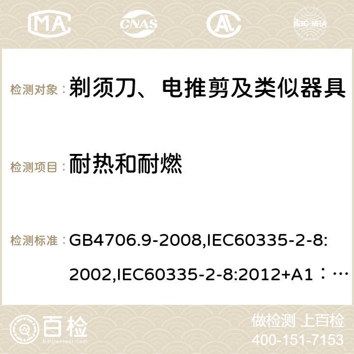 耐热和耐燃 家用和类似用途电器的安全　剃须刀、电推剪及类似器具的特殊要求 GB4706.9-2008,IEC60335-2-8:2002,IEC60335-2-8:2012+A1：2015+A2:2018,EN60335-2-8:2015+A1:2016 30