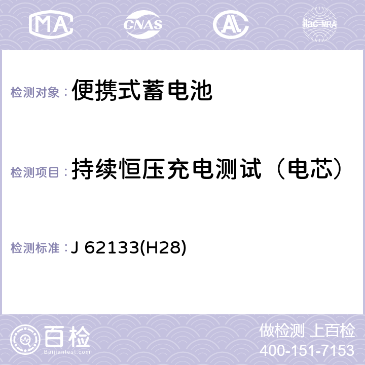 持续恒压充电测试（电芯） 含碱性或其他非酸性电解液的蓄电池和蓄电池组：便携式密封蓄电池和蓄电池组的安全性要求 J 62133(H28) 8.2.1