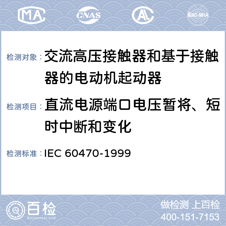 直流电源端口电压暂将、短时中断和变化 《交流高压接触器和基于接触器的电动机起动器》 IEC 60470-1999 6.9