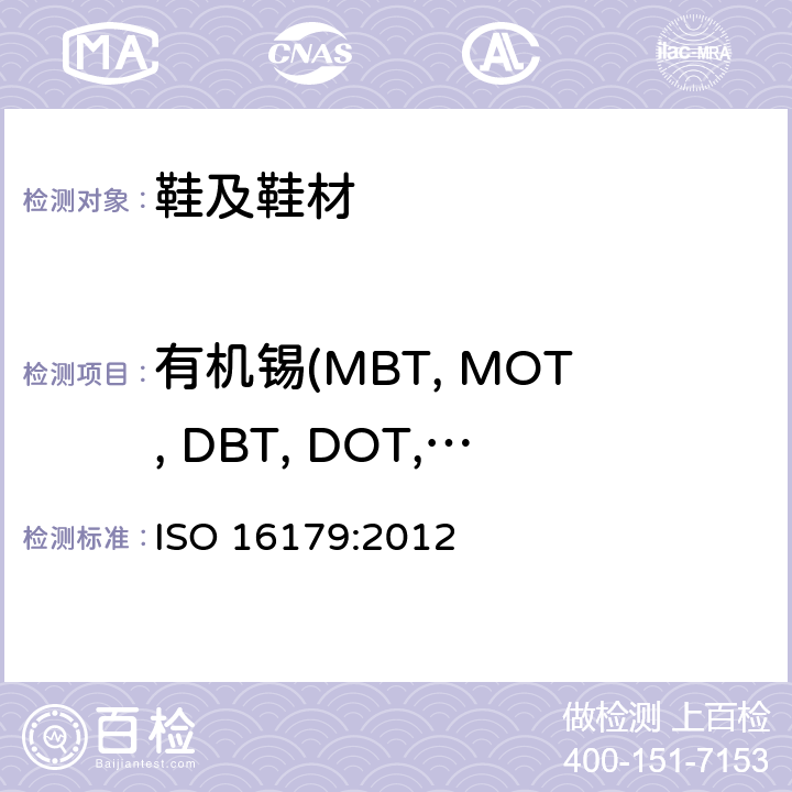 有机锡(MBT, MOT, DBT, DOT, TBT, TPhT,  TCyT, TeBT) 鞋类 鞋和鞋部件中可能存在的限量物质 鞋材料中有机锡化合物的测定 ISO 16179:2012