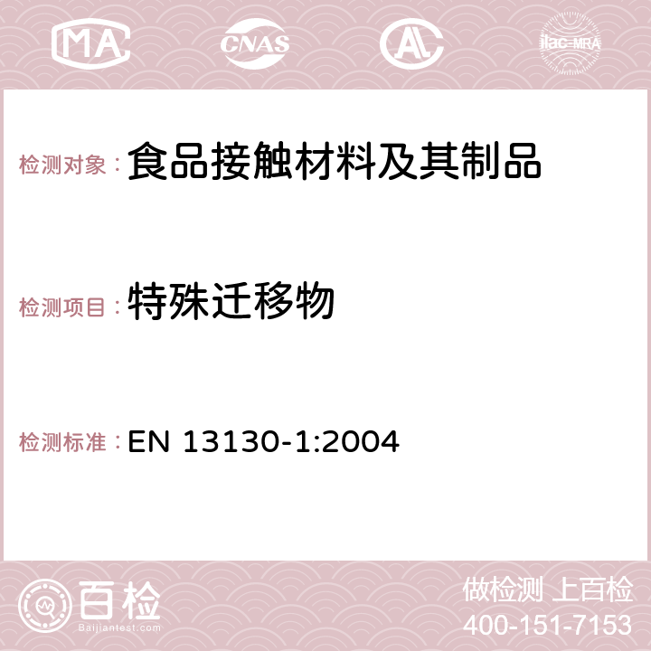 特殊迁移物 与食品接触的材料和物品.受限制的塑料物质.第1部分:试验食品接触条件的选择,塑料中物品的测定,食品和试验食品中塑料物品的特殊迁移性的试验方法的选择用指南 EN 13130-1:2004