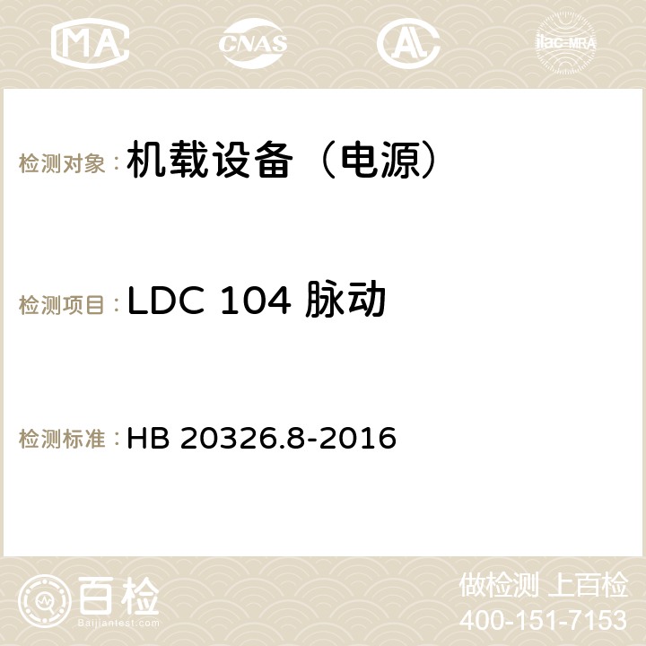 LDC 104 脉动 机载用电设备的供电适应性试验方法 第8部分：直流28V HB 20326.8-2016 5