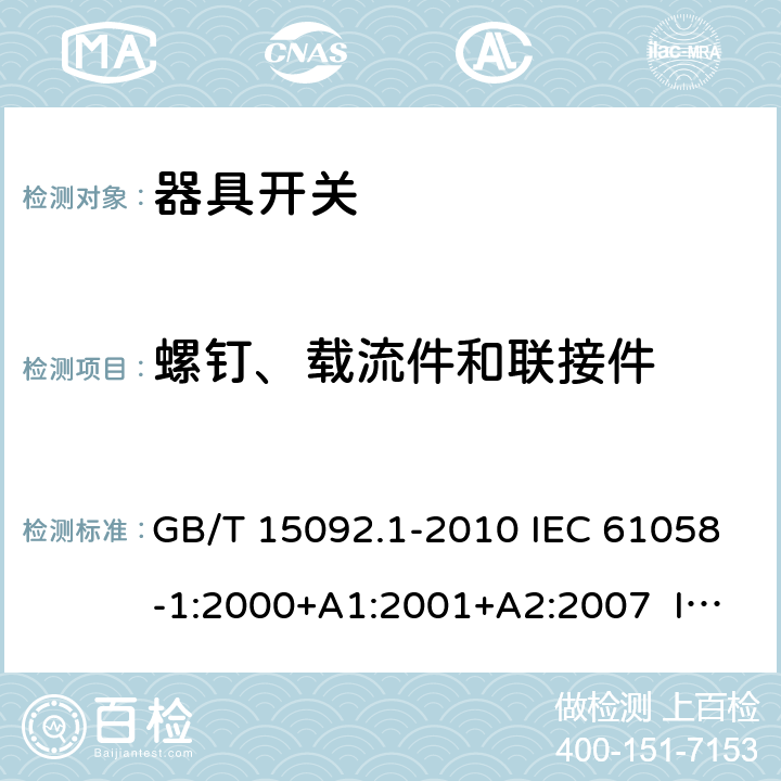 螺釘、載流件和聯接件 器具開關 第1部分：通用要求 GB/T 15092.1-2010 IEC 61058-1:2000+A1:2001+A2:2007 IEC 61058-1:2008（Ed.3.2） IEC 61058-1:2016 IEC 61058-1-1:2016 IEC 61058-1-2:2016 EN 61058-1:2002+A2:2008 EN 61058-1-1:2016 EN 61058-1-2:2016 19