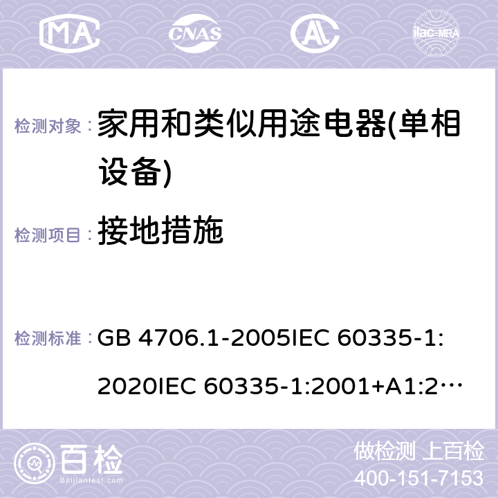 接地措施 家用和类似用途电器的安全 第1部分：通用要求 GB 4706.1-2005
IEC 60335-1:2020
IEC 60335-1:2001+A1:2004+A2:2006
IEC 60335-1:2010+A1:2013+A2:2016
EN 60335-1:2012+A11:2014+A13:2017+A1:2019+A2:2019+A14:2019 27