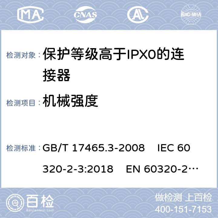 机械强度 家用和类似通用电器耦合器 .第2-3部分：保护等级高于IPX0的连接器 GB/T 17465.3-2008 IEC 60320-2-3:2018 EN 60320-2-3:1998+A1:2005 23