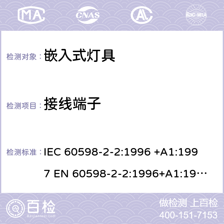 接线端子 灯具-第2-2部分嵌入式灯具安全要求 
IEC 60598-2-2:1996 +A1:1997 
EN 60598-2-2:1996+A1:1997
AS/NZS 60598.2.2:2001 2.9