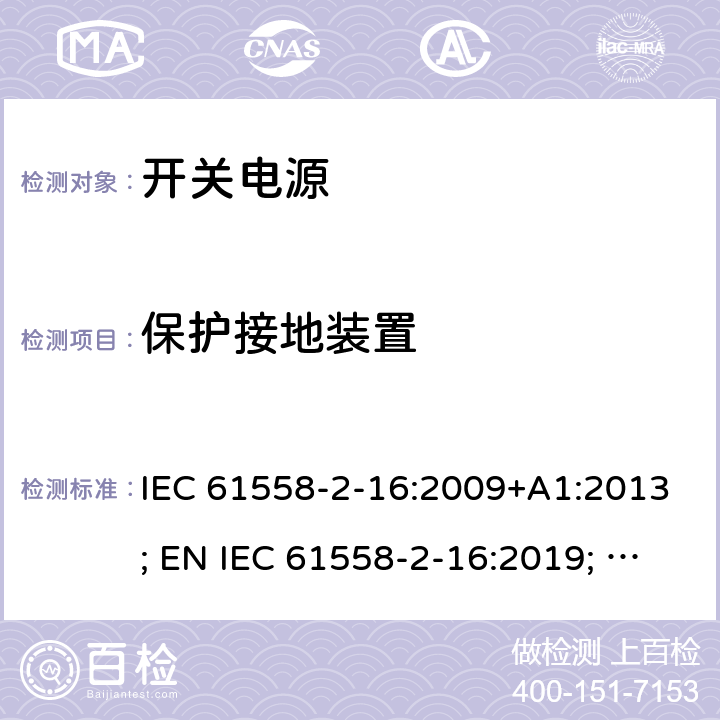 保护接地装置 电源电压为1100V及以下的变压器、电抗器、电源装置和类似产品的安全 第17部分：开关型电源装置和开关型电源装置用变压器的特殊要求和试验 IEC 61558-2-16:2009+A1:2013; EN IEC 61558-2-16:2019; GB/T19212.17-2019 24