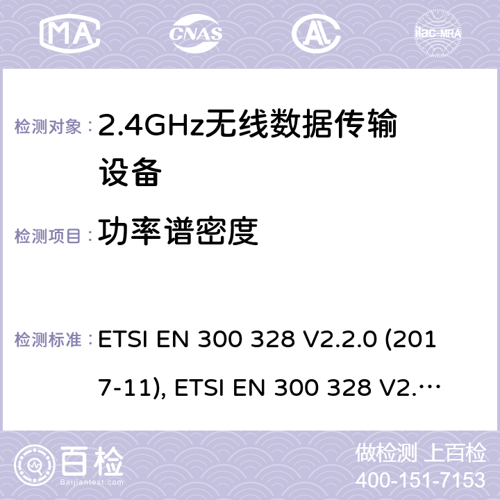 功率谱密度 宽带传输系统; 工作在2.4 GHz工科医频段并使用宽带调制技术的数据传输设备; 获取无线电频谱的协调标准 ETSI EN 300 328 V2.2.0 (2017-11), ETSI EN 300 328 V2.2.2(2019-07) 条款5.4.3