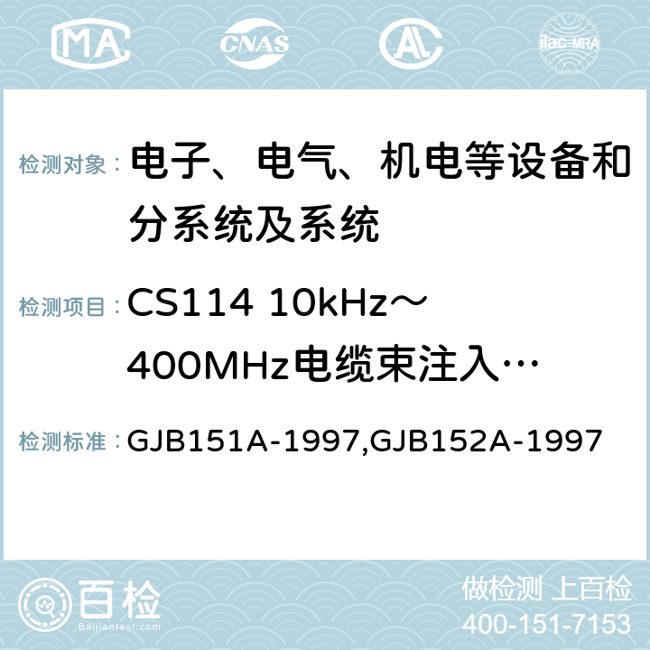 CS114 10kHz～400MHz电缆束注入传导敏感度 军用设备和分系统电磁发射和敏感度要求,军用设备和分系统电磁发射和敏感度测量,电磁干扰发射和敏感度控制要求,电磁干扰发射和敏感度特性测量 GJB151A-1997,GJB152A-1997 5.3.11,5