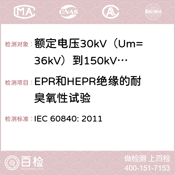 EPR和HEPR绝缘的耐臭氧性试验 额定电压30kV（Um=36kV）到150kV(Um=170kV)挤包绝缘电力电缆及其附件-试验方法和要求 IEC 60840: 2011 12.5.9