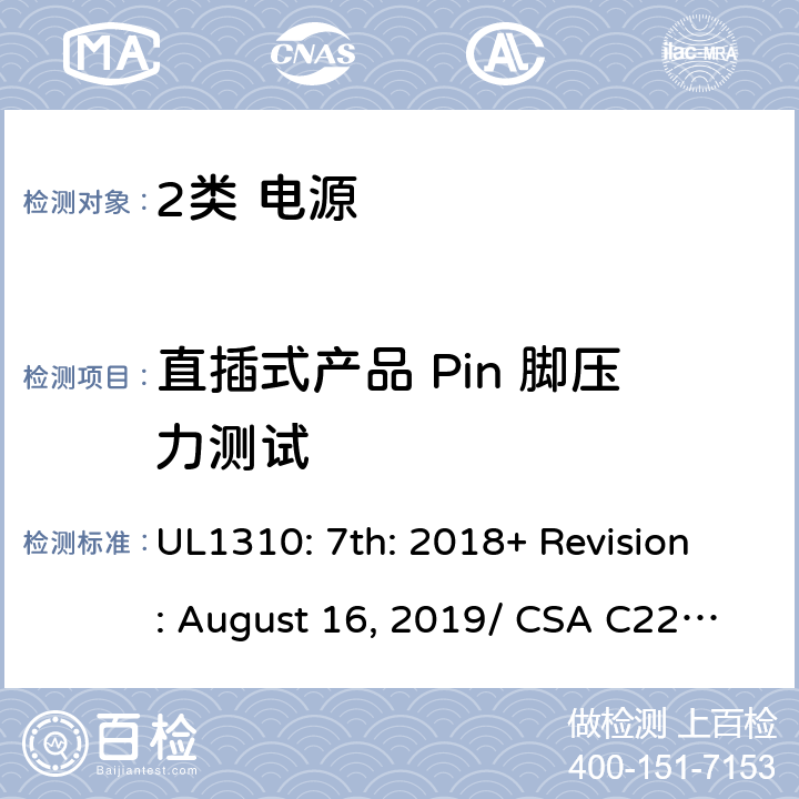 直插式产品 Pin 脚压力测试 2类电源的安全要求 UL1310: 7th: 2018+ Revision: August 16, 2019/ CSA C22.2 No.223:2015 Ed.3 44/6.10