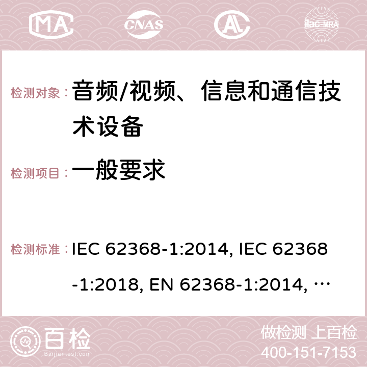 一般要求 音频/视频、信息和通信技术设备 第1部分：安全要求 IEC 62368-1:2014, IEC 62368-1:2018, EN 62368-1:2014, EN 62368-1:2014+A11:2017, UL 62368-1:2014 4