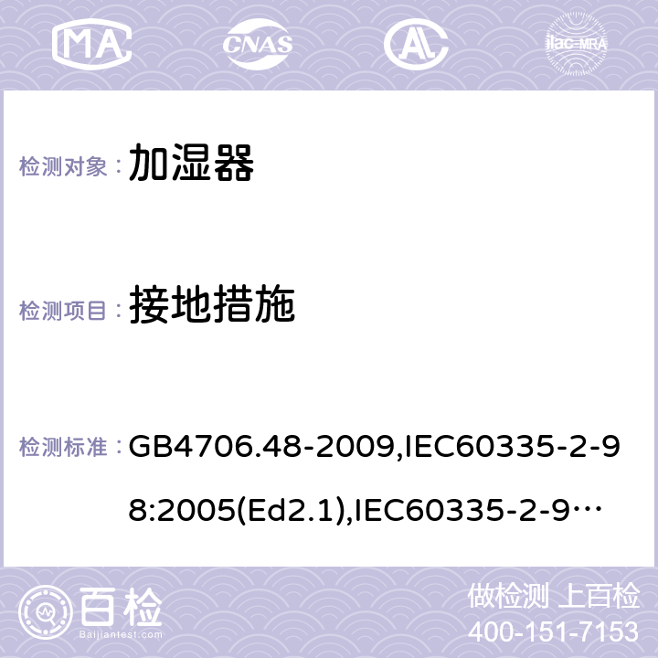 接地措施 家用和类似用途电器的安全 加湿器的特殊要求 GB4706.48-2009,IEC60335-2-98:2005(Ed2.1),IEC60335-2-98:2002+A1:2004+A2:2008,EN60335-2-98:2003+A11:2019 27