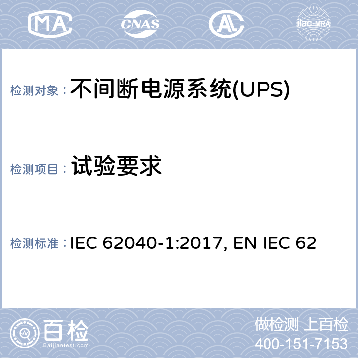 试验要求 不间断电源系统（UPS） - 第1部分:安全的要求 IEC 62040-1:2017, EN IEC 62040-1:2019, AS 62040.1:2019 5