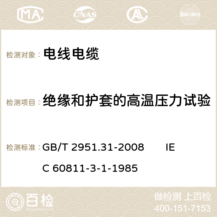 绝缘和护套的高温压力试验 电缆和光缆绝缘和护套材料通用试验方法 第31部分：聚氯乙烯混合料专用试验方法 高温压力试验-抗开裂试验 GB/T 2951.31-2008 
IEC 60811-3-1-1985