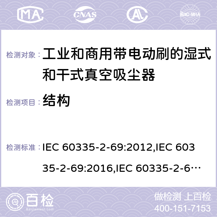 结构 IEC 60335-2-69 家用和类似用途电器安全–第2-69部分:工业和商用带电动刷的湿式和干式真空吸尘器的特殊要求 :2012,:2016,:2002+A1:2004+A2:07,EN 60335-2-69:2012,AS/NZS 60335.2.69:2017