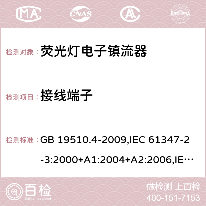 接线端子 灯的控制装置 第2-3部分:荧光灯用直流/交流电子镇流器的特殊要求 GB 19510.4-2009,IEC 61347-2-3:2000+A1:2004+A2:2006,IEC 61347-2-3:2011+A1:2016,EN 61347-2-3:2011+A1:2017,AS/NZS 61347.2.3:2016,BS EN 61347-2-3:2011+A1:2017, JIS C 8147-2-3:2011 9