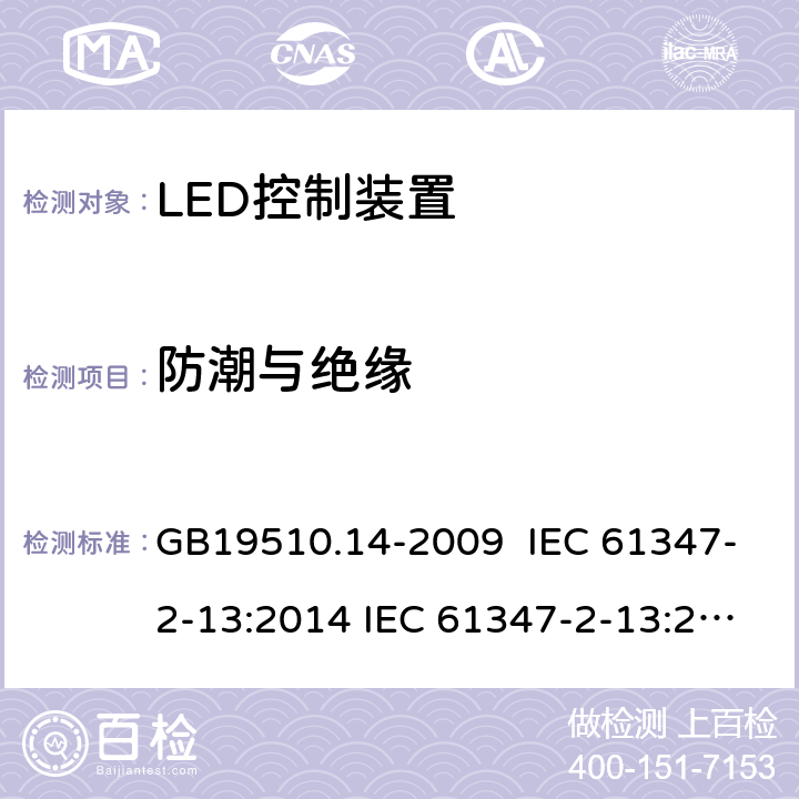 防潮与绝缘 灯的控制装置 第14部分:LED模块用直流或交流电子控制装置的特殊要求 GB19510.14-2009 IEC 61347-2-13:2014 IEC 61347-2-13:2014/A1:2016 EN 61347-2-13:2014+A1:2017 AS/NZS 61347-2-13:2013 AS 61347.2.13:2018 11