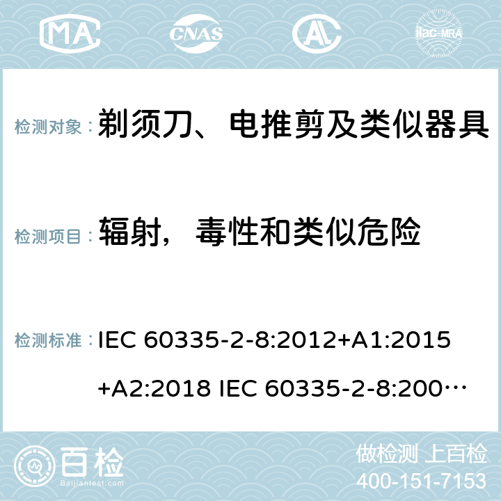 辐射，毒性和类似危险 家用和类似用途电器的安全 剃须刀、电推剪及类似器具的特殊要求 IEC 60335-2-8:2012+A1:2015 +A2:2018 IEC 60335-2-8:2002+A1:2005+A2:2008 EN 60335-2-8:2015 +A1:2016 32