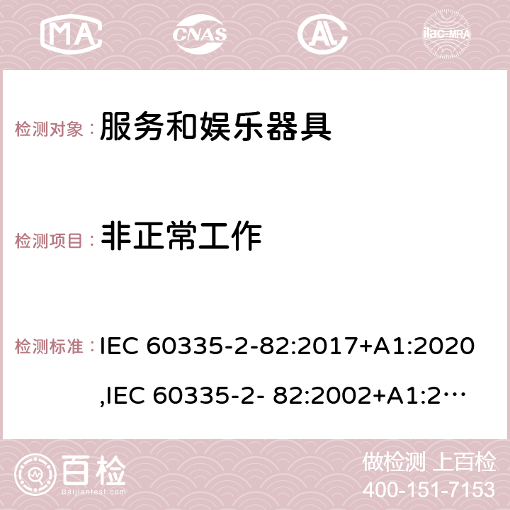 非正常工作 家用和类似用途电器的安全 第2部分：服务和娱乐器具的特殊要求 IEC 60335-2-82:2017+A1:2020,IEC 60335-2- 82:2002+A1:2008+A2:2015,EN 60335-2- 82:2003+A1:2008+A2:2020,AS/NZS 60335.2.82:2018 19