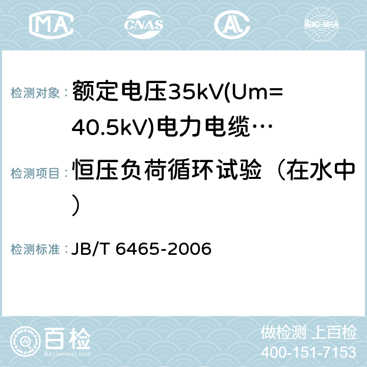 恒压负荷循环试验（在水中） JB/T 6465-2006 额定电压35kV(Um=40.5kV)电力电缆瓷套式终端