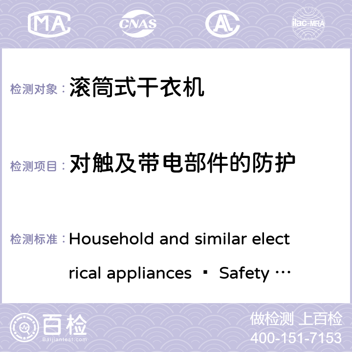 对触及带电部件的防护 Household and similar electrical appliances – Safety –Part 2-11: Particular requirements for tumble dryers 家用和类似用途电器 滚筒式干衣机的特殊要求  8