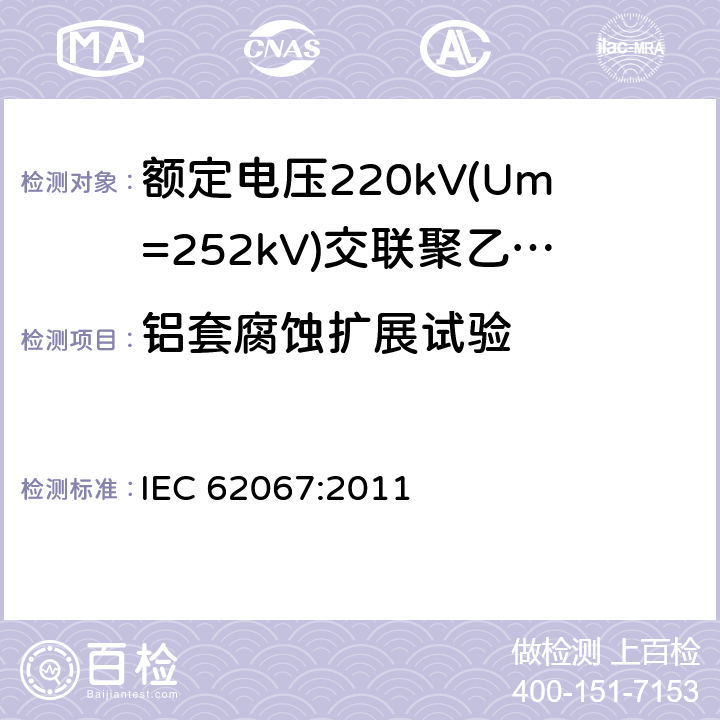 铝套腐蚀扩展试验 《额定电压220kV(Um=252kV)交联聚乙烯绝缘电力电缆及其附件 第1部分:试验方法和要求》 IEC 62067:2011 12.5.17