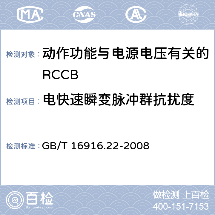 电快速瞬变脉冲群抗扰度 家用和类似用途的不带过电流保护的剩余电流动作断路器（RCCB） 第22部分：一般规则对动作功能与电源电压有关的RCCB的适用性 GB/T 16916.22-2008 9.24