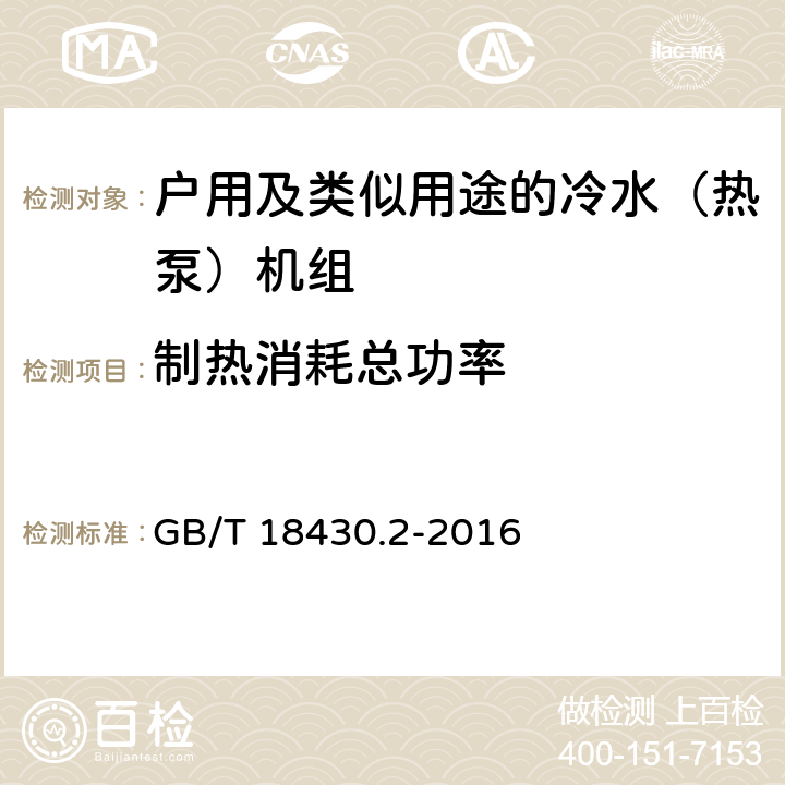 制热消耗总功率 蒸气压缩循环冷水（热泵）机组第2部分：户用及类似用途的冷水（热泵）机组 GB/T 18430.2-2016 5.5 d）