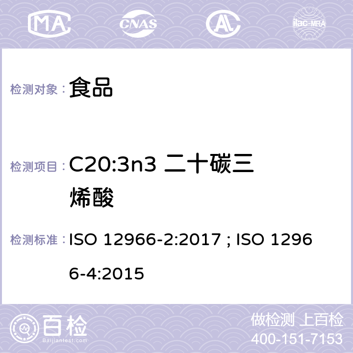 C20:3n3 二十碳三烯酸 动植物油脂 脂肪酸甲酯的气相色谱法第2部分：脂肪酸甲酯的制备 ; 动植物油脂 脂肪酸甲酯的气相色谱法第4部分：气相色谱法测定 ISO 12966-2:2017 ; ISO 12966-4:2015