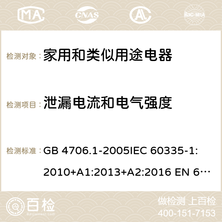 泄漏电流和电气强度 家用和类似用途电器的安全　第1部分：通用要求 GB 4706.1-2005
IEC 60335-1:2010+A1:2013+A2:2016 
EN 60335-1:2012+A11:2014+A13:2017 AS/NZS 60335.1:2011+A1:2012+A2:2014+A3:2015+A4:2017
16