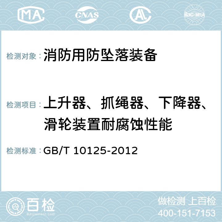 上升器、抓绳器、下降器、滑轮装置耐腐蚀性能 人造气氛腐蚀试验 盐雾试验 GB/T 10125-2012 6.3.2.2、6.3.3.3、6.3.5.3