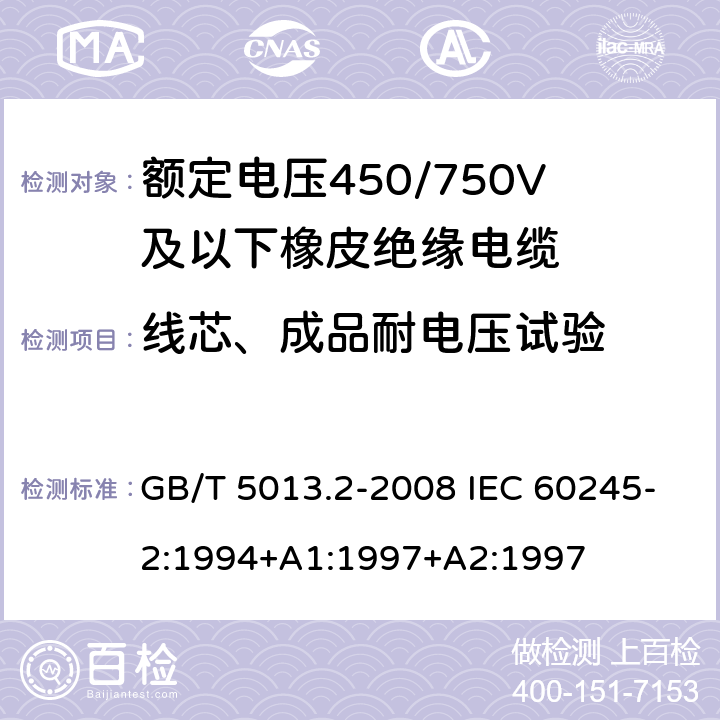 线芯、成品耐电压试验 额定电压450/750V及以下橡皮绝缘电缆 第2部分：试验方法 GB/T 5013.2-2008 IEC 60245-2:1994+A1:1997+A2:1997 2