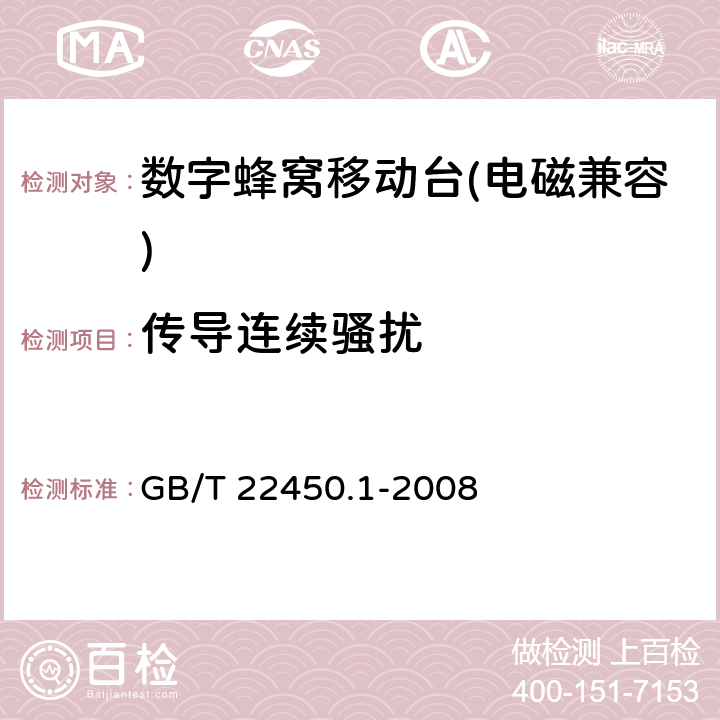 传导连续骚扰 《900/1800 MHz TDMA 数字蜂窝移动通信系统电磁兼容限值和测量方法 第一部分：移动台及其辅助设备》 GB/T 22450.1-2008 7.5 ,7.6,
7.7