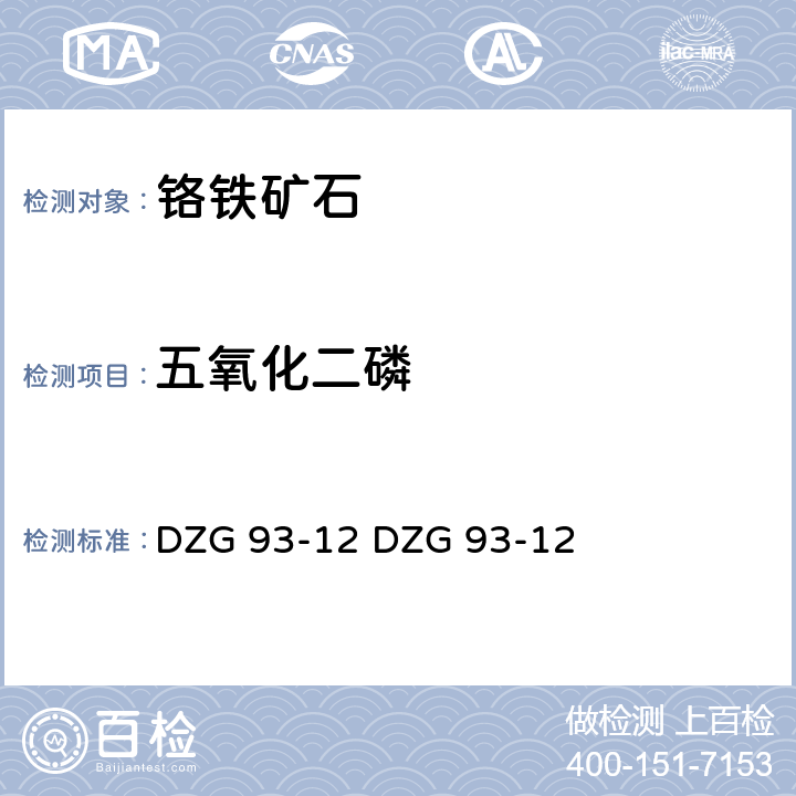 五氧化二磷 岩石和矿石分析规程
铬铁矿石分析规程
（一）乙酸丁酯萃取、磷钼蓝光度法
测定五氧化二磷
（二）磷钼蓝萃取光度法测定五氧化二磷 DZG 93-12 
DZG 93-12 十二（一）
十二（二）