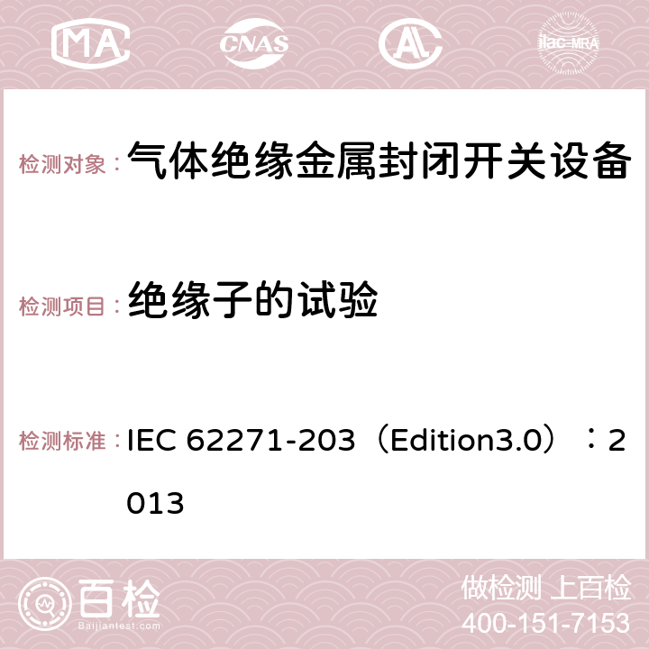 绝缘子的试验 高压开关设备和控制设备 第203部分:额定电压52kV以上用气体绝缘金属封闭型开关设备 IEC 62271-203（Edition3.0）：2013 6.102.6