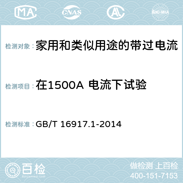 在1500A 电流下试验 家用和类似用途的带过电流保护的剩余电流动作断路器(RCBO) 第1部分：一般规则 GB/T 16917.1-2014 9.12.11.3