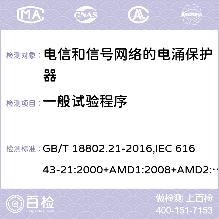 一般试验程序 低压电涌保护器 第21部分：电信和信号网络的电涌保护器(SPD) 性能要求和试验方法 GB/T 18802.21-2016,
IEC 61643-21:2000+AMD1:2008+AMD2:2012,
EN 61643-21:2001/A2:2013 6.3.1.1