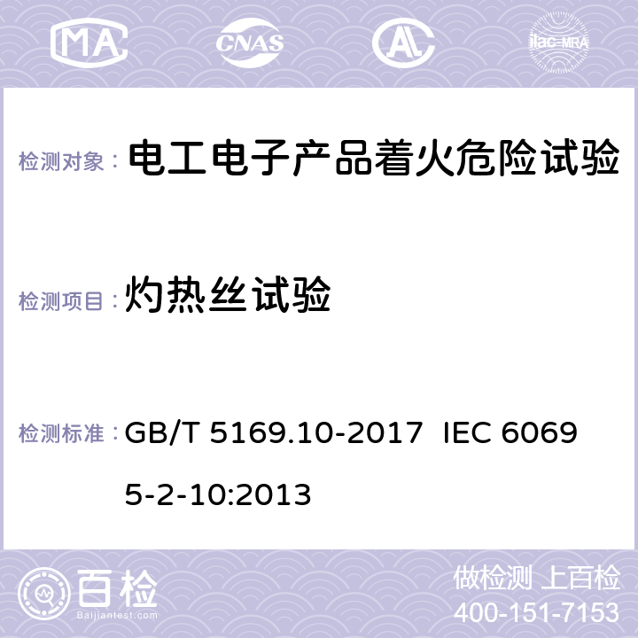 灼热丝试验 电工电子产品着火危险试验 第10部分：灼热丝/热丝基本试验方法 灼热丝装置和通用试验方法 GB/T 5169.10-2017 IEC 60695-2-10:2013