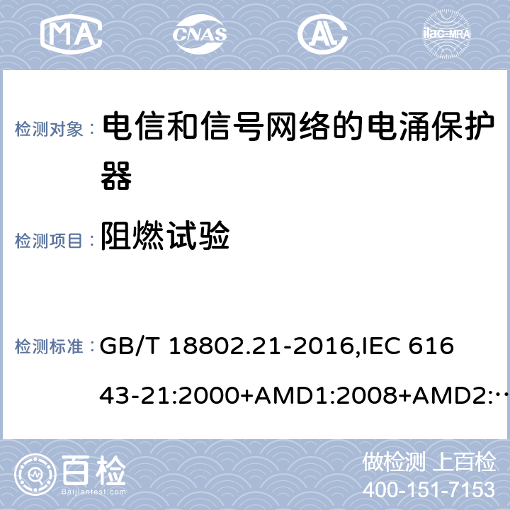 阻燃试验 低压电涌保护器 第21部分：电信和信号网络的电涌保护器(SPD) 性能要求和试验方法 GB/T 18802.21-2016,
IEC 61643-21:2000+AMD1:2008+AMD2:2012,
EN 61643-21:2001/A2:2013 6.3.5