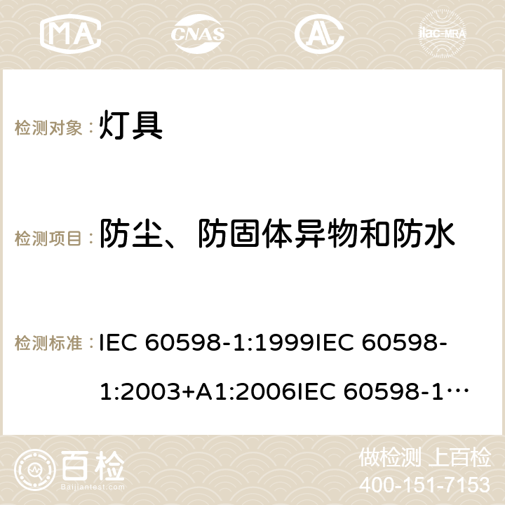 防尘、防固体异物和防水 灯具 第1部分：一般安全与试验 IEC 60598-1:1999
IEC 60598-1:2003+A1:2006
IEC 60598-1:2008 
IEC 60598-1:2014
IEC 60598-1:2014 + A1:2017 cl.9