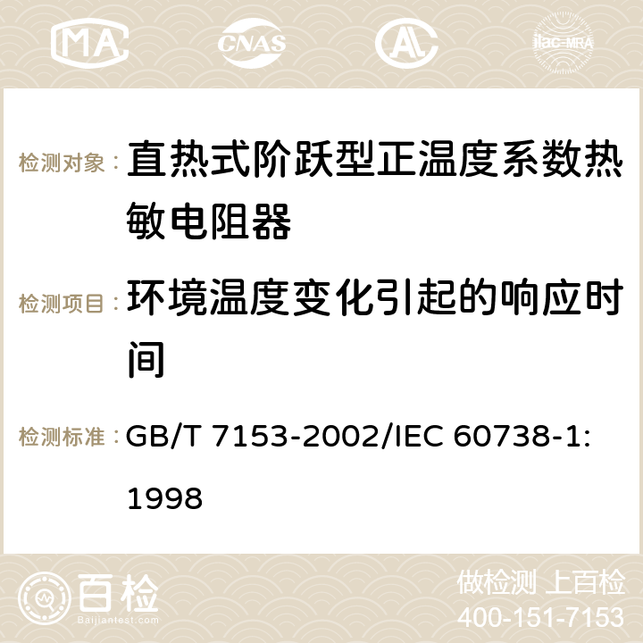 环境温度变化引起的响应时间 直热式阶跃型正温度系数热敏电阻器 第1部分:总规范 GB/T 7153-2002/IEC 60738-1:1998 4.11