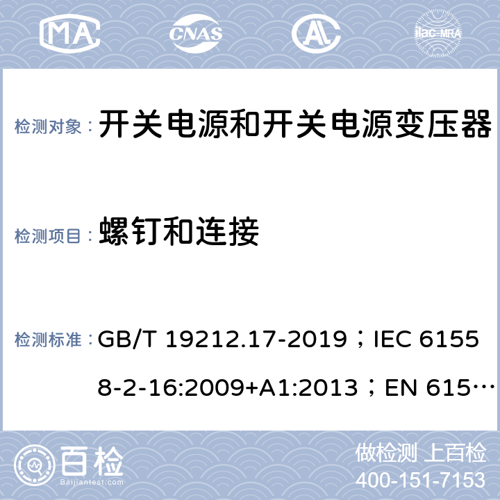 螺钉和连接 开关电源和开关电源变压器的安全要求 GB/T 19212.17-2019；IEC 61558-2-16:2009+A1:2013；EN 61558-2-16:2009+A1:2013；AS/NZS 61558.2.17:2001；AS/NZS 61558.2.16:2010+A1:2010+A2:2012+A3:2014 25