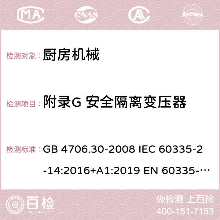 附录G 安全隔离变压器 家用和类似用途电器的安全 厨房机械的特殊要求 GB 4706.30-2008 IEC 60335-2-14:2016+A1:2019 EN 60335-2-14:2006+A1:2008+A11:2012+A12:2016 AS/NZS 60335.2.14:2017+A1:2020