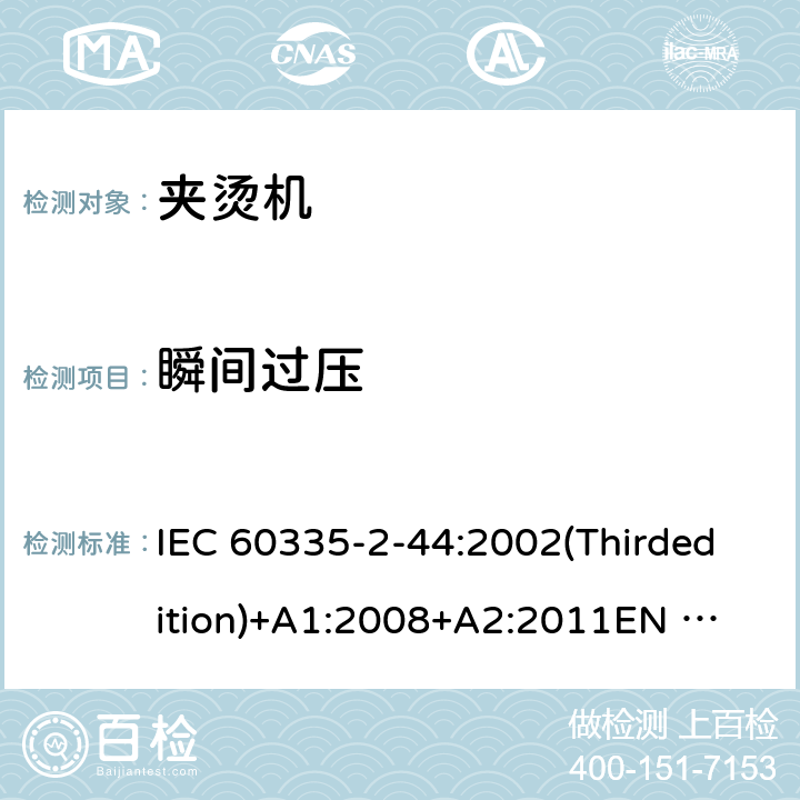 瞬间过压 家用和类似用途电器的安全 夹烫机的特殊要求 IEC 60335-2-44:2002(Thirdedition)+A1:2008+A2:2011
EN 60335-2-44:2003+A1:2008+A2:2012
AS/NZS 60335.2.44:2012
GB 4706.83-2007 14