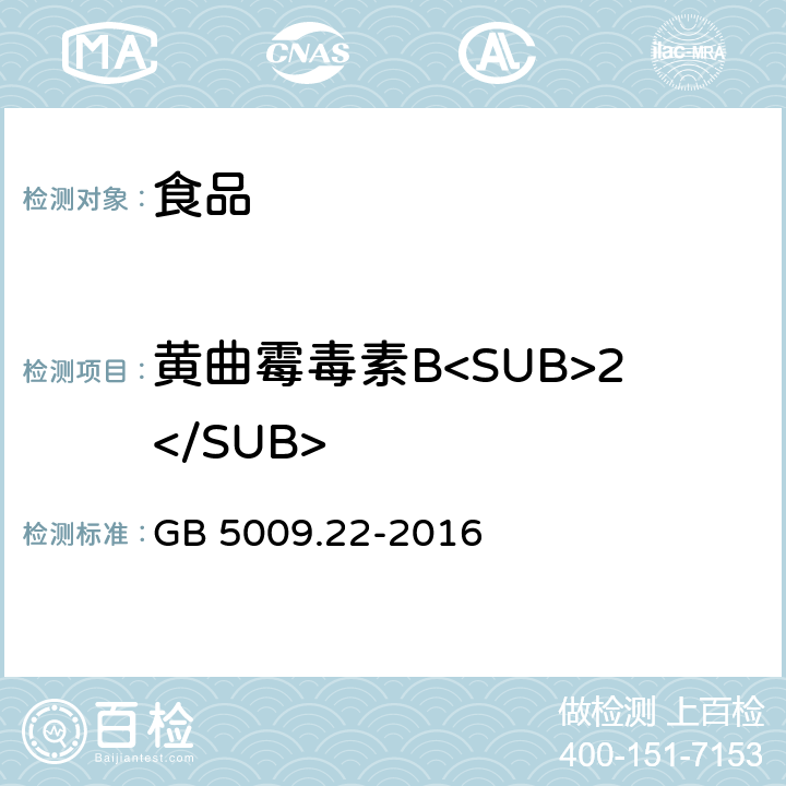 黄曲霉毒素B<SUB>2</SUB> 食品安全国家标准食品中黄曲霉毒素B族和G族的测定 GB 5009.22-2016