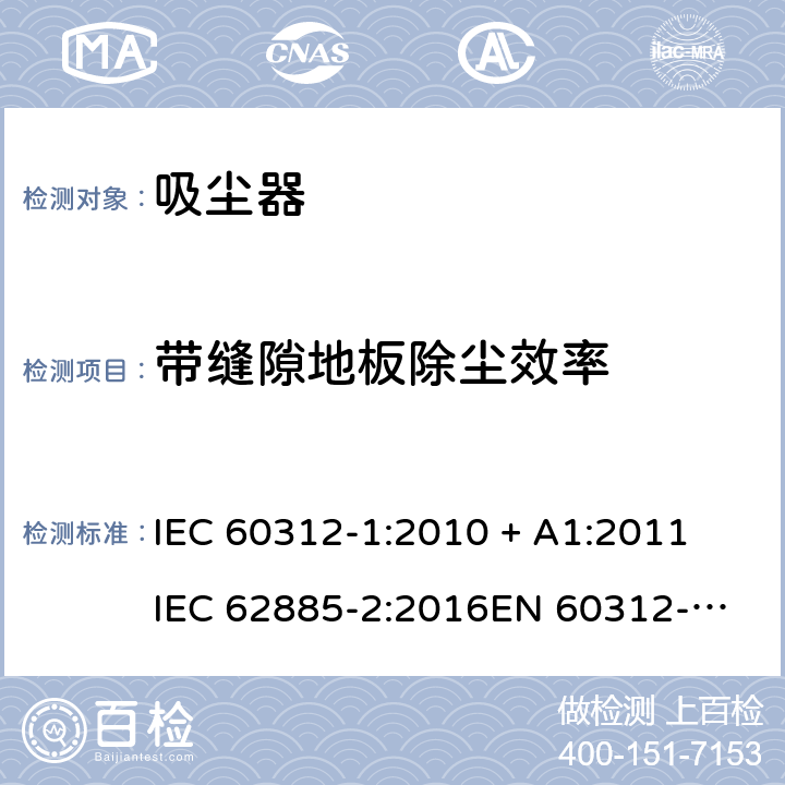 带缝隙地板除尘效率 家用干式真空吸尘器性能测试方法 IEC 60312-1:2010 + A1:2011
IEC 62885-2:2016
EN 60312-1:2017
EU 666/2013