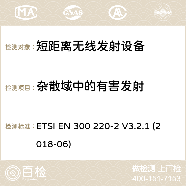 杂散域中的有害发射 在25 MHz至1000 MHz频率范围内工作的短程设备（SRD）； 第2部分：非特定无线电设备的无线电频谱接入统一标准 ETSI EN 300 220-2 V3.2.1 (2018-06) 4.2.2