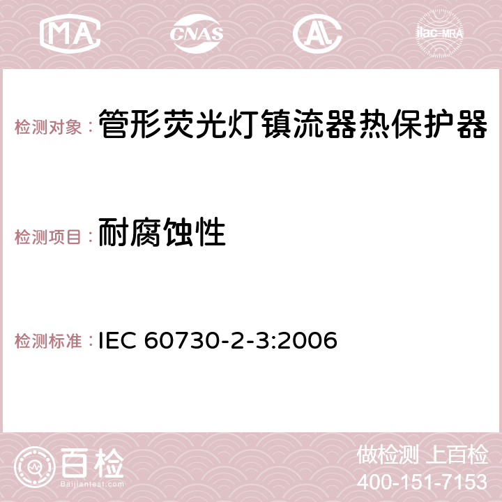 耐腐蚀性 家用和类似用途电自动控制器 管形荧光灯镇流器热保护器的特殊要求 IEC 60730-2-3:2006 22