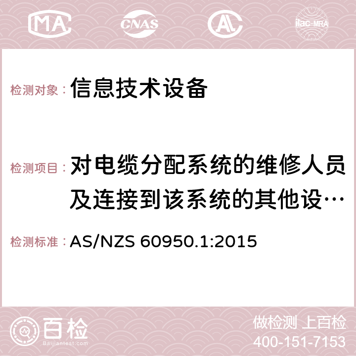 对电缆分配系统的维修人员及连接到该系统的其他设备使用人员遭受设备内危险电压的防护 信息技术设备的安全 AS/NZS 60950.1:2015 1.5